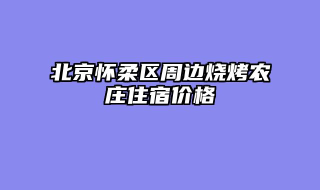 北京怀柔区周边烧烤农庄住宿价格