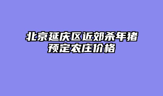 北京延庆区近郊杀年猪预定农庄价格