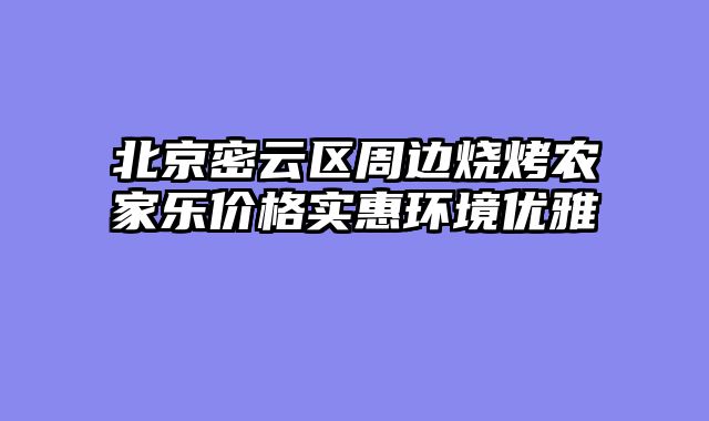 北京密云区周边烧烤农家乐价格实惠环境优雅