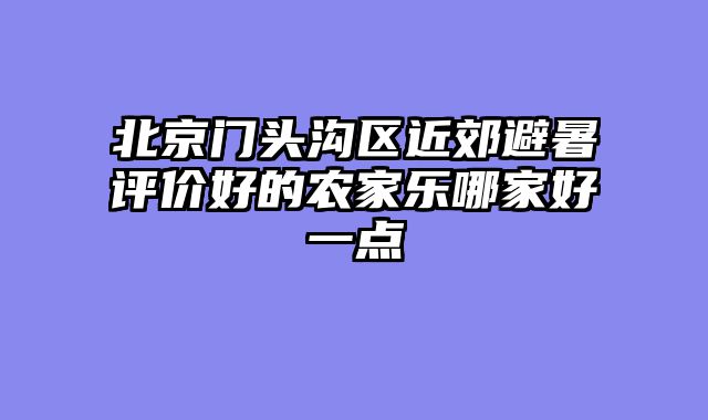 北京门头沟区近郊避暑评价好的农家乐哪家好一点