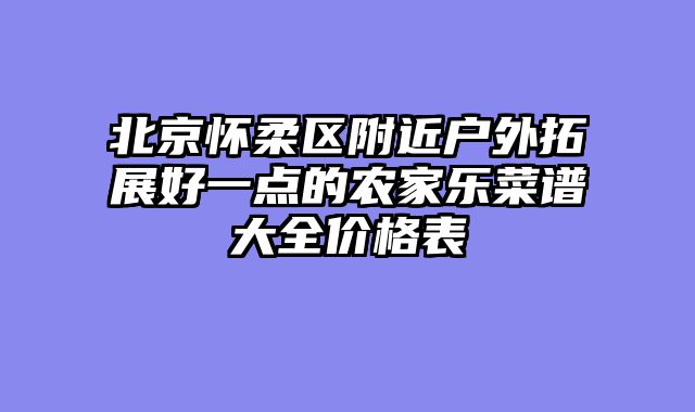 北京怀柔区附近户外拓展好一点的农家乐菜谱大全价格表