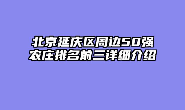 北京延庆区周边50强农庄排名前三详细介绍