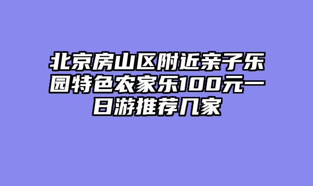 北京房山区附近亲子乐园特色农家乐100元一日游推荐几家