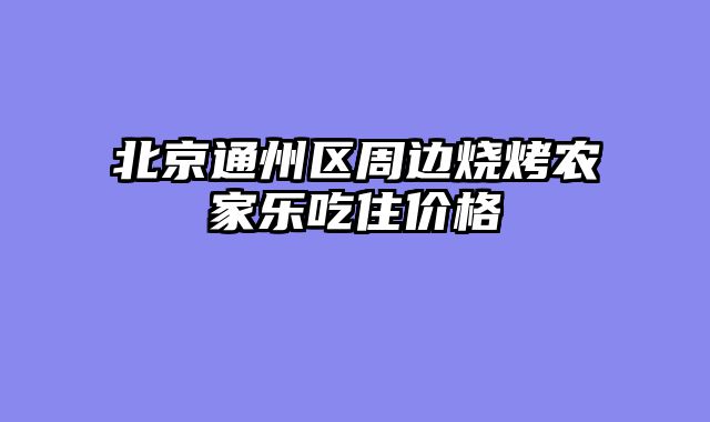 北京通州区周边烧烤农家乐吃住价格