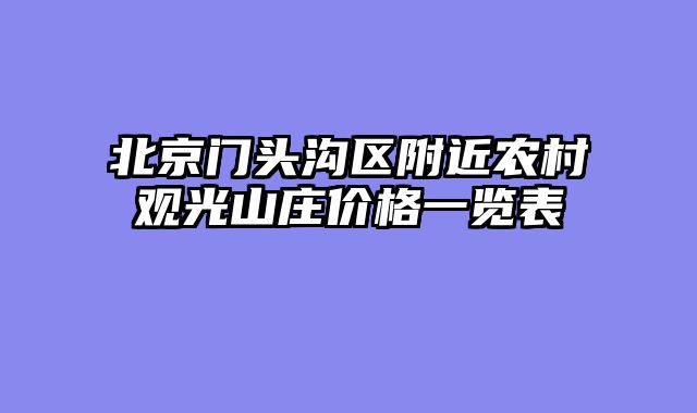 北京门头沟区附近农村观光山庄价格一览表