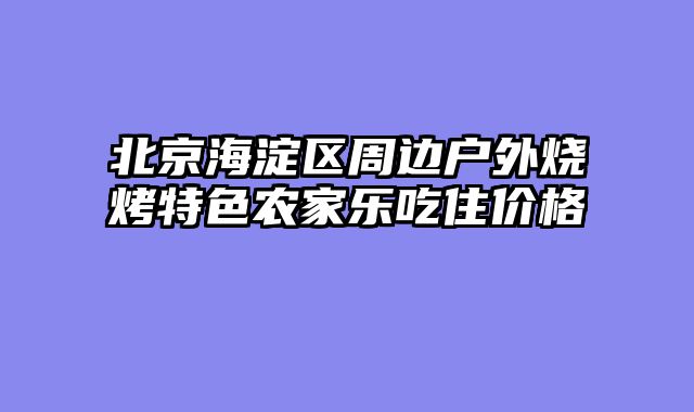 北京海淀区周边户外烧烤特色农家乐吃住价格