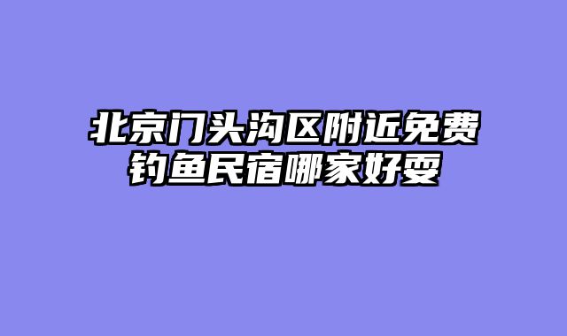 北京门头沟区附近免费钓鱼民宿哪家好耍