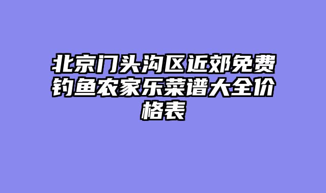 北京门头沟区近郊免费钓鱼农家乐菜谱大全价格表