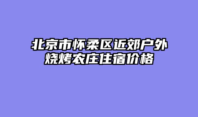 北京市怀柔区近郊户外烧烤农庄住宿价格