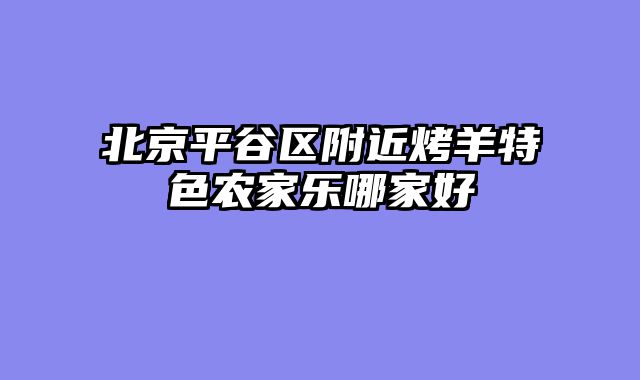 北京平谷区附近烤羊特色农家乐哪家好