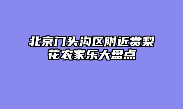 北京门头沟区附近赏梨花农家乐大盘点