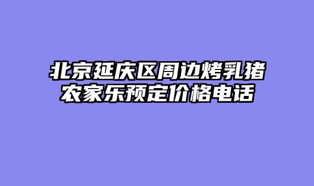 北京延庆区周边烤乳猪农家乐预定价格电话