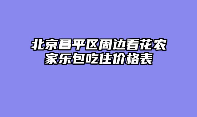 北京昌平区周边看花农家乐包吃住价格表