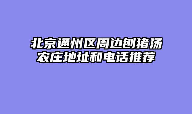 北京通州区周边刨猪汤农庄地址和电话推荐