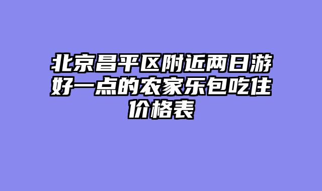 北京昌平区附近两日游好一点的农家乐包吃住价格表