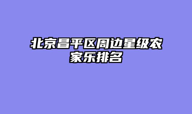 北京昌平区周边星级农家乐排名