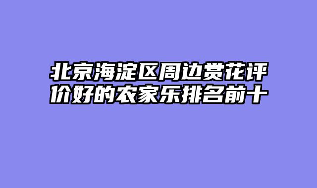 北京海淀区周边赏花评价好的农家乐排名前十