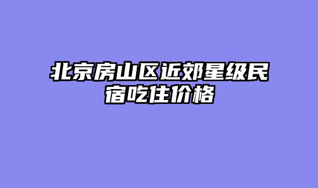 北京房山区近郊星级民宿吃住价格