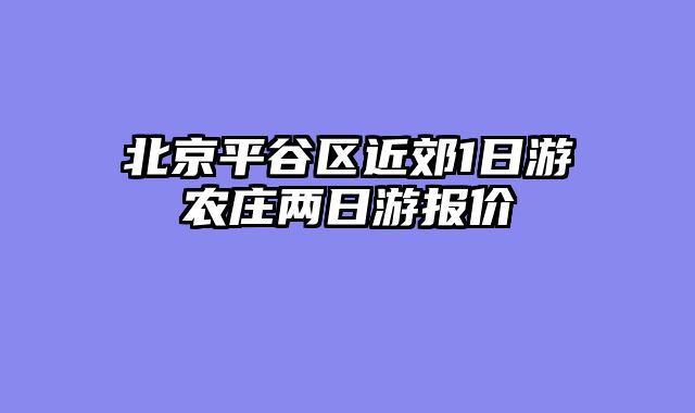 北京平谷区近郊1日游农庄两日游报价