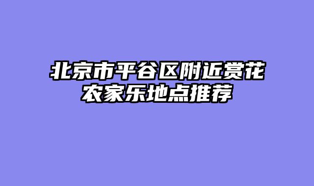 北京市平谷区附近赏花农家乐地点推荐