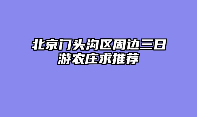 北京门头沟区周边三日游农庄求推荐