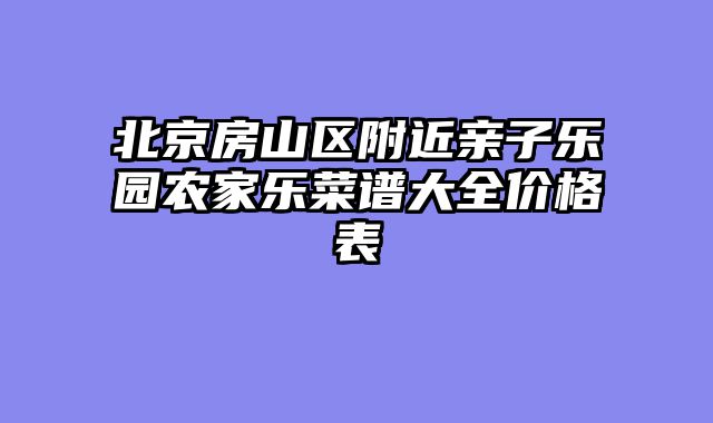 北京房山区附近亲子乐园农家乐菜谱大全价格表