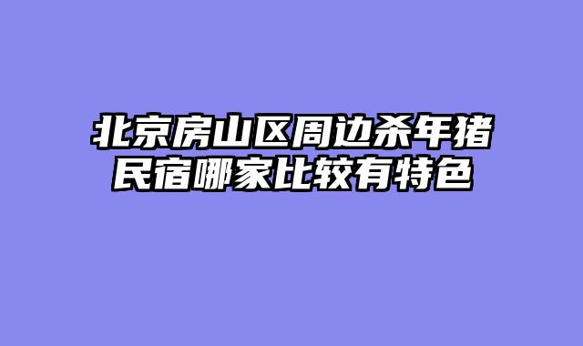 北京房山区周边杀年猪民宿哪家比较有特色