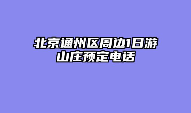 北京通州区周边1日游山庄预定电话