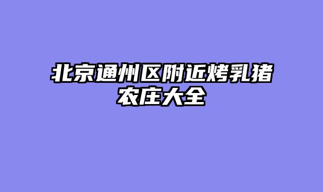 北京通州区附近烤乳猪农庄大全