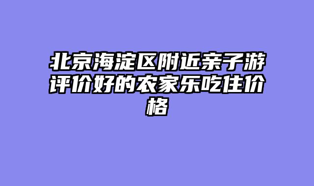 北京海淀区附近亲子游评价好的农家乐吃住价格