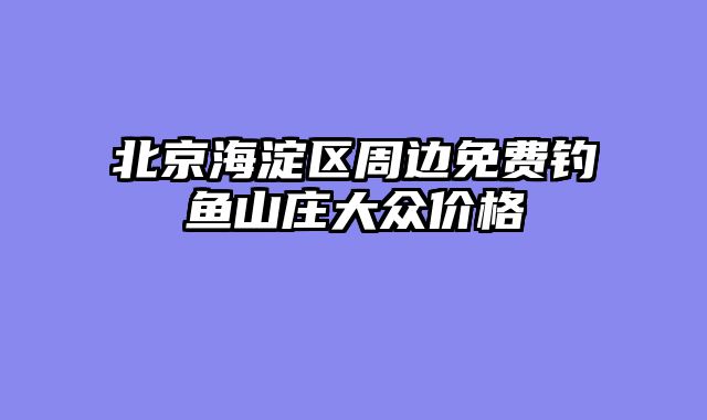 北京海淀区周边免费钓鱼山庄大众价格