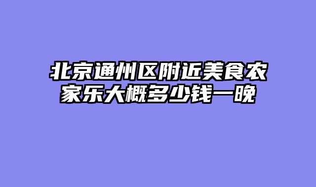 北京通州区附近美食农家乐大概多少钱一晚