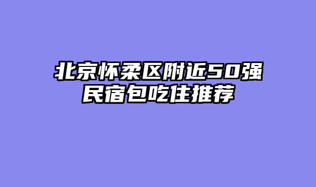 北京怀柔区附近50强民宿包吃住推荐