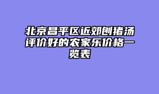北京昌平区近郊刨猪汤评价好的农家乐价格一览表