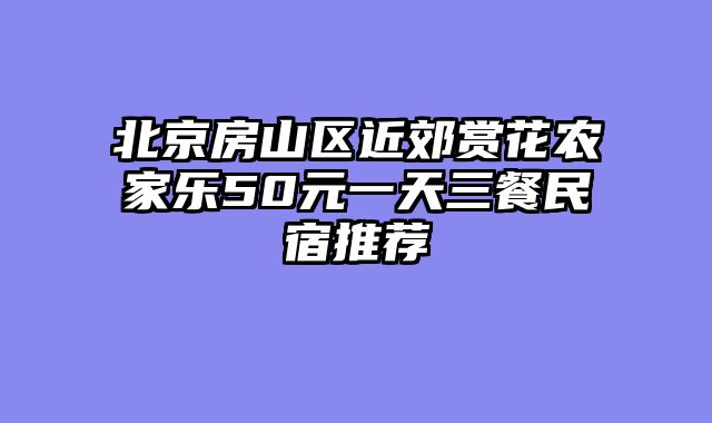 北京房山区近郊赏花农家乐50元一天三餐民宿推荐