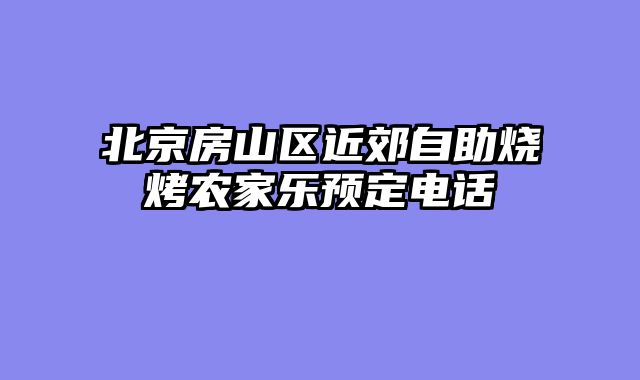 北京房山区近郊自助烧烤农家乐预定电话