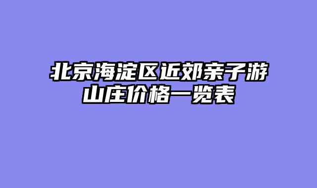 北京海淀区近郊亲子游山庄价格一览表