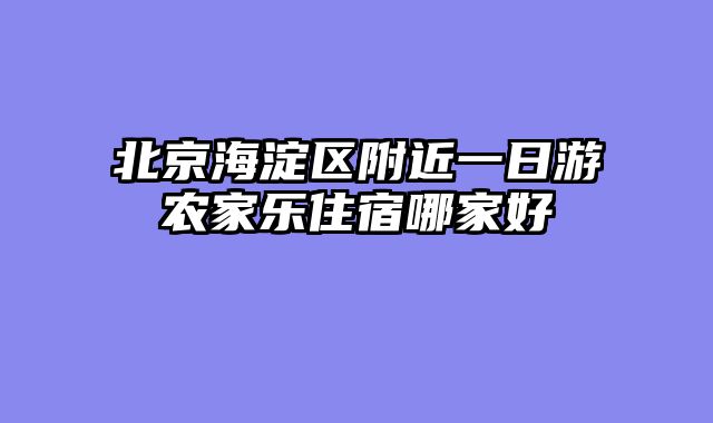 北京海淀区附近一日游农家乐住宿哪家好