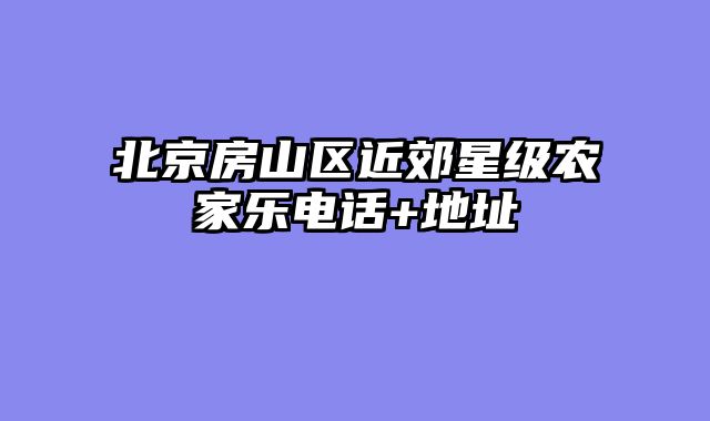 北京房山区近郊星级农家乐电话+地址