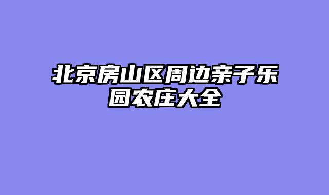 北京房山区周边亲子乐园农庄大全