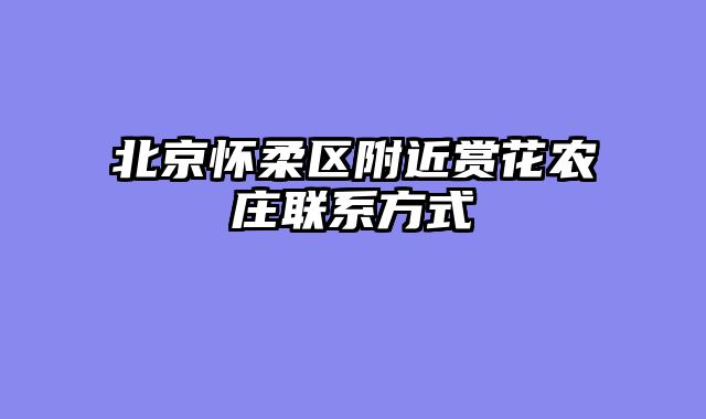 北京怀柔区附近赏花农庄联系方式