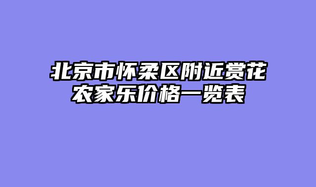 北京市怀柔区附近赏花农家乐价格一览表