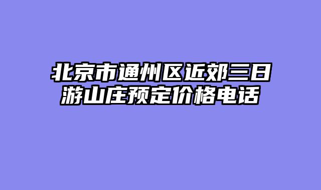 北京市通州区近郊三日游山庄预定价格电话