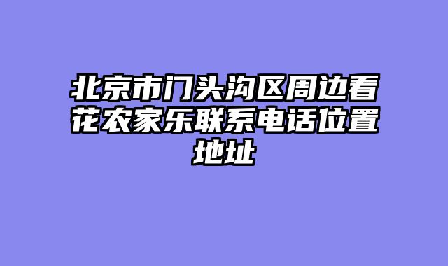 北京市门头沟区周边看花农家乐联系电话位置地址