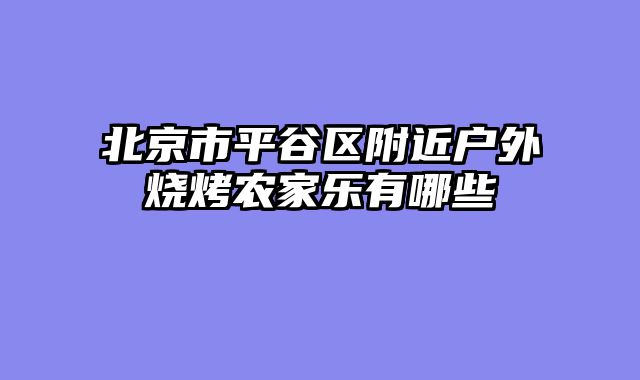 北京市平谷区附近户外烧烤农家乐有哪些