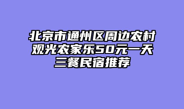 北京市通州区周边农村观光农家乐50元一天三餐民宿推荐