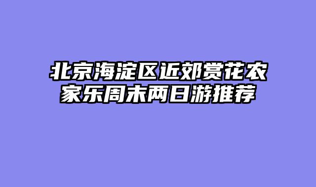 北京海淀区近郊赏花农家乐周末两日游推荐