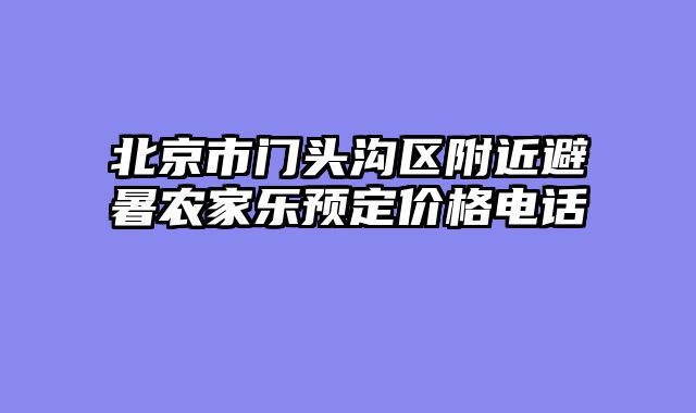 北京市门头沟区附近避暑农家乐预定价格电话