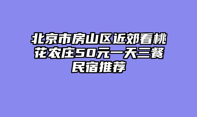 北京市房山区近郊看桃花农庄50元一天三餐民宿推荐