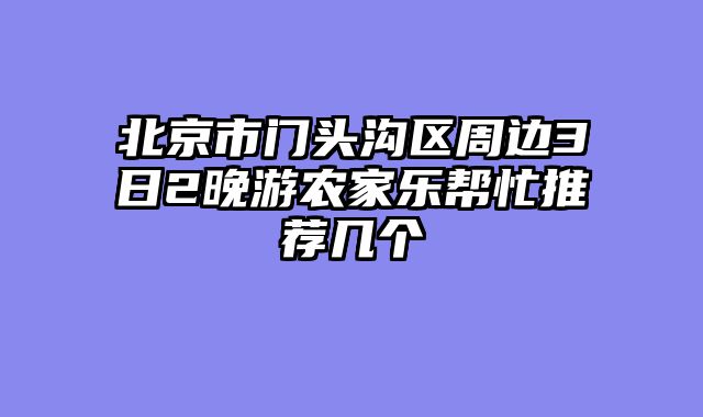 北京市门头沟区周边3日2晚游农家乐帮忙推荐几个